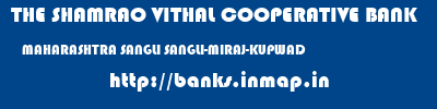 THE SHAMRAO VITHAL COOPERATIVE BANK  MAHARASHTRA SANGLI SANGLI-MIRAJ-KUPWAD   banks information 